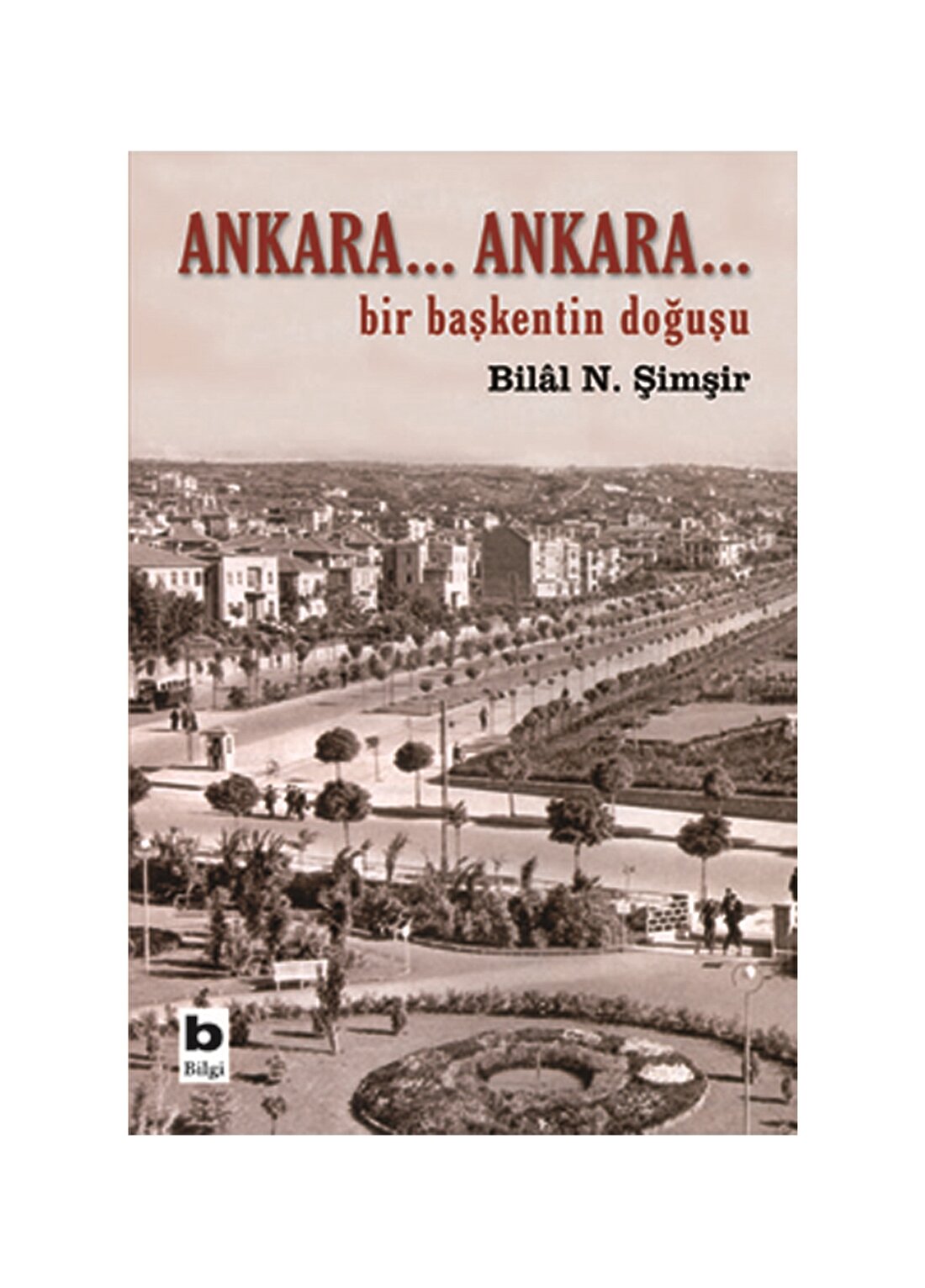 Bilgi Kitap Bilâl N. Şimşir - Ankara...Ankara...