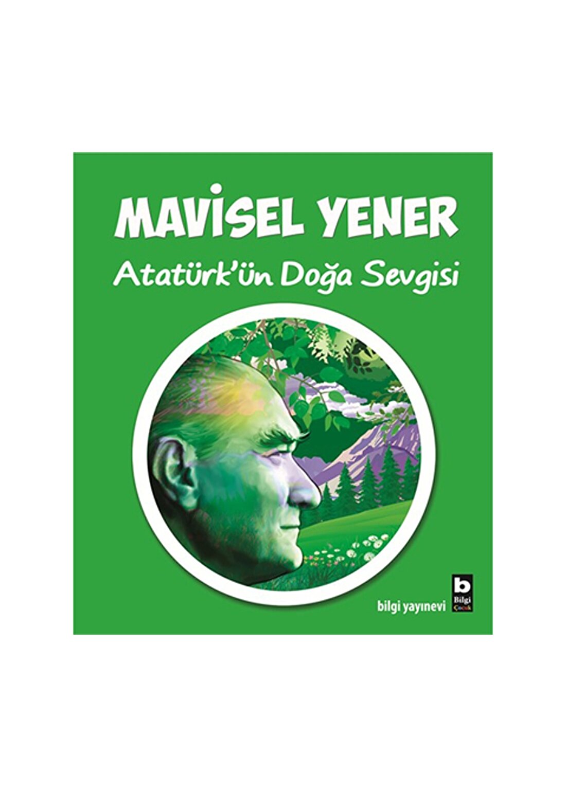 Bilgi Kitap Mavisel Yener - Atatürk'ün Doğa Sevgisi