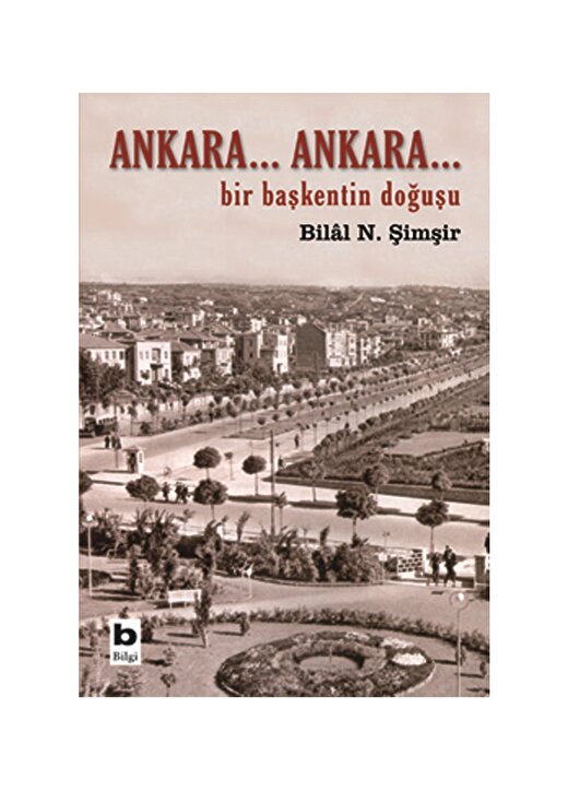 Bilgi Kitap Bilâl N. Şimşir - Ankara...Ankara... 1