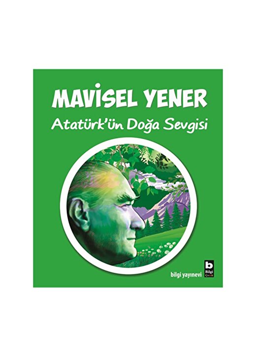 Bilgi Kitap Mavisel Yener - Atatürk'ün Doğa Sevgisi 1