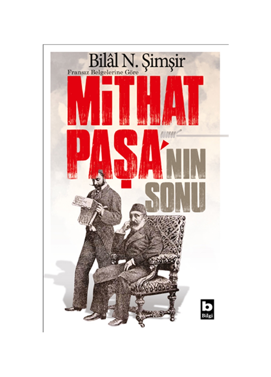 Bilgi Kitap Bilâl N. Şimşir - Mithat Paşa’Nın Sonu