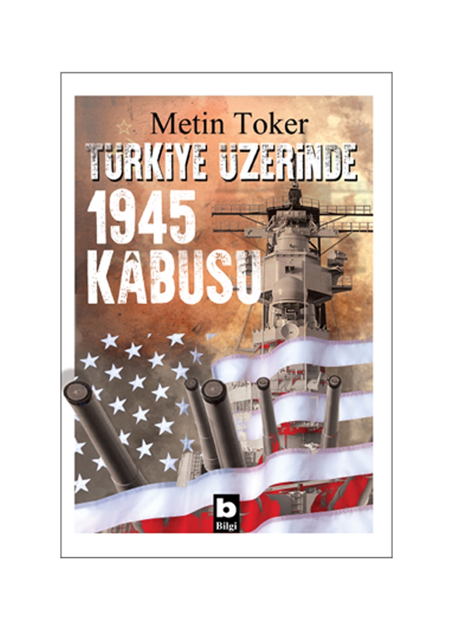 Bilgi Kitap Metin Toker - Türkiye Üzerinde 1945 Kâbusu